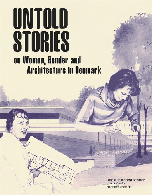 Untold Stories: Women , Gender and Architecture in Denmark