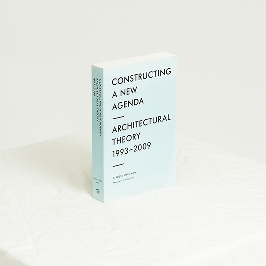 Constructing a New Agenda: Architectural Theory 1993-2009